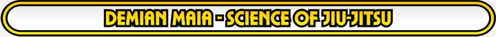 Demian Maia Title Header Science Of Jiu-Jitsu DVD Instructional Series For Mastering The Art Of Brazilian Jiu-Jitsu
