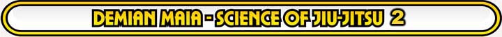 Demian Maia Title Header Science Of Jiu-Jitsu DVD Instructional Series For Mastering The Art Of Brazilian Jiu-Jitsu